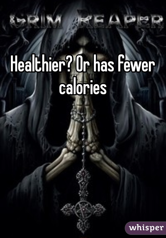 Healthier? Or has fewer calories