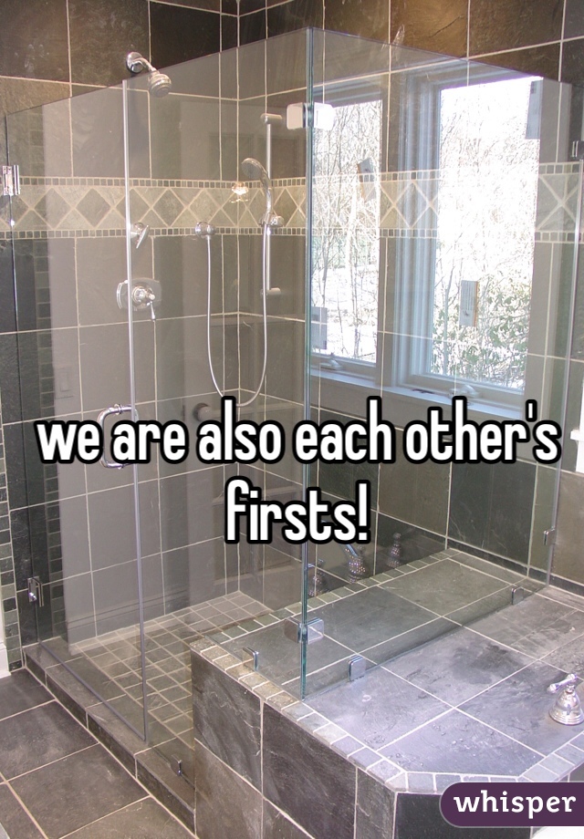 we are also each other's firsts!