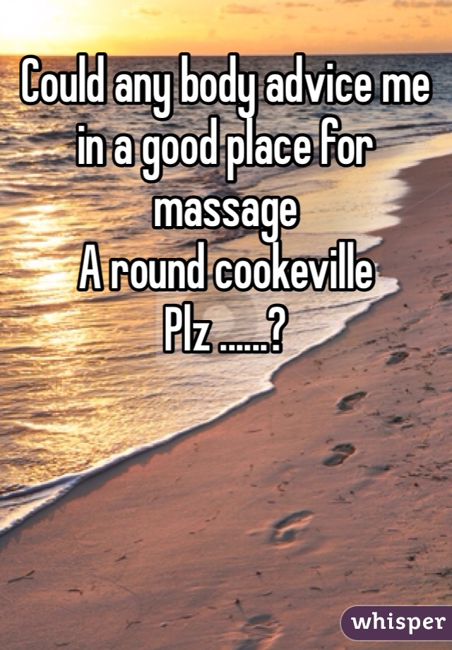 Could any body advice me in a good place for massage
A round cookeville 
Plz ......?