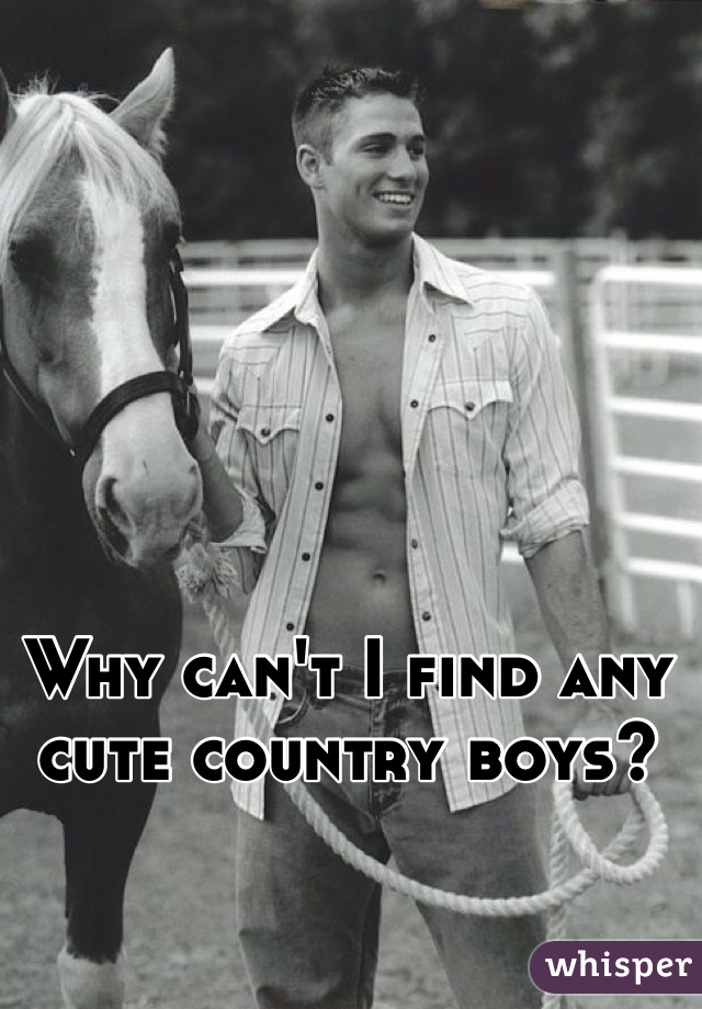 Why can't I find any cute country boys? 