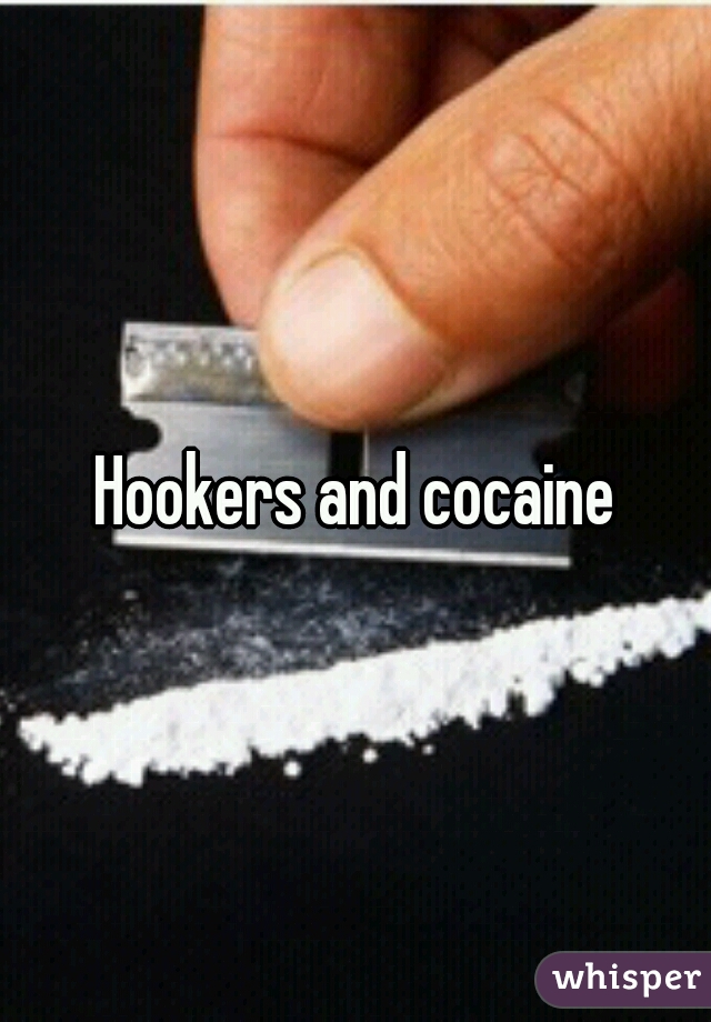 Hookers and cocaine