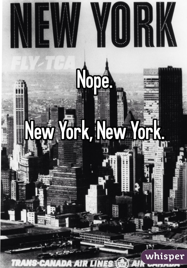 Nope.

New York, New York.