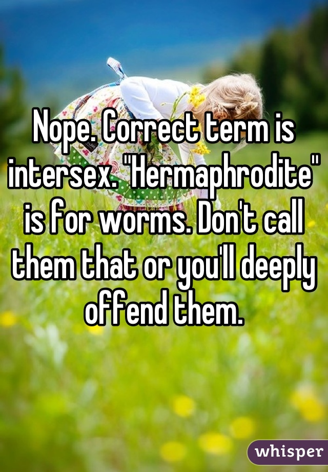 Nope. Correct term is intersex. "Hermaphrodite" is for worms. Don't call them that or you'll deeply offend them.
