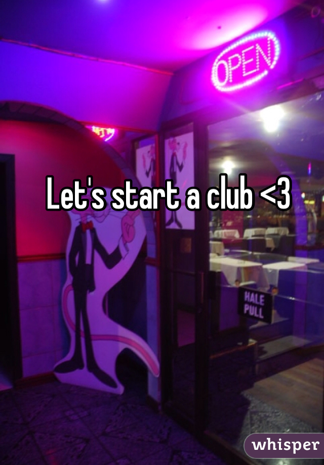 Let's start a club <3
