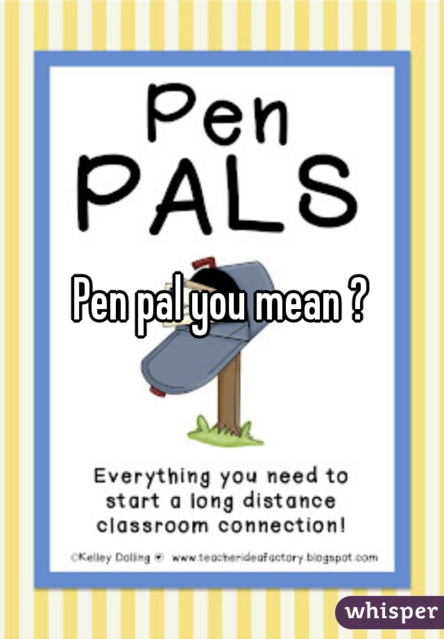 Pen pal you mean ?
