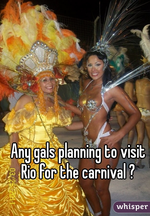 Any gals planning to visit Rio for the carnival ? 