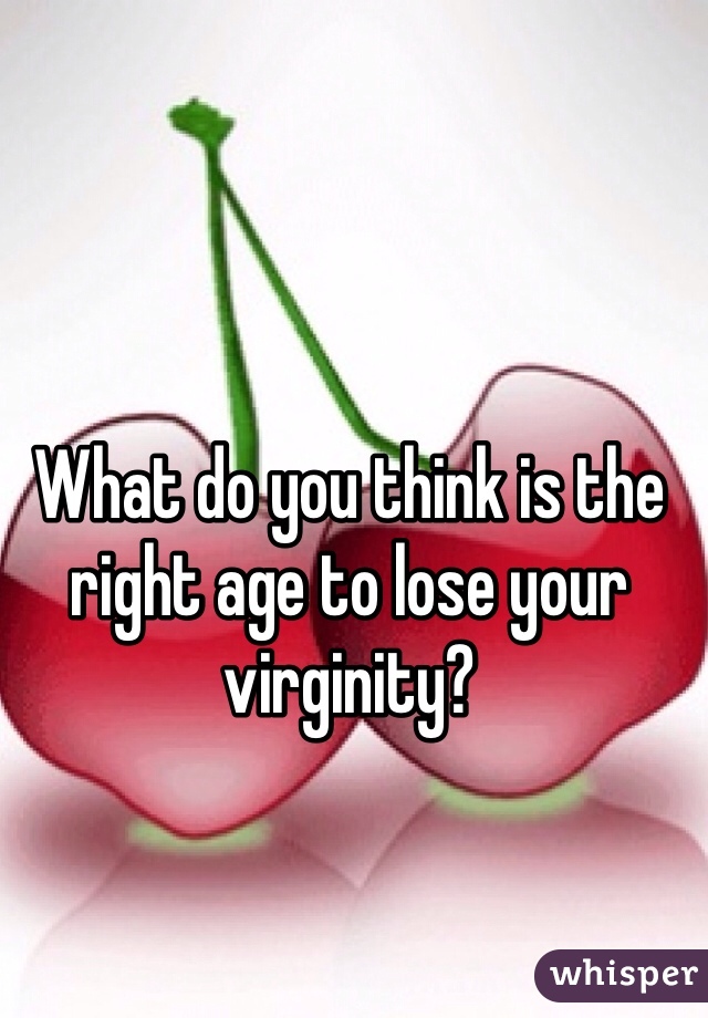 What do you think is the right age to lose your virginity?