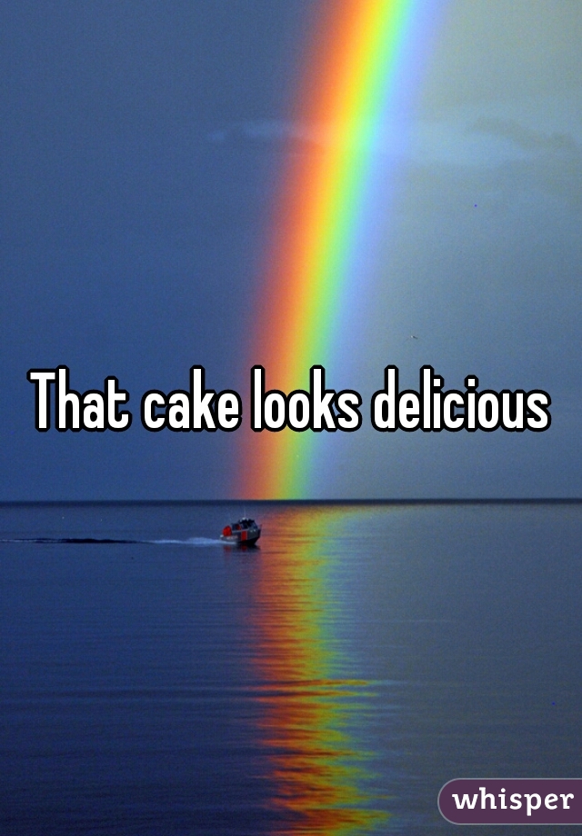 That cake looks delicious