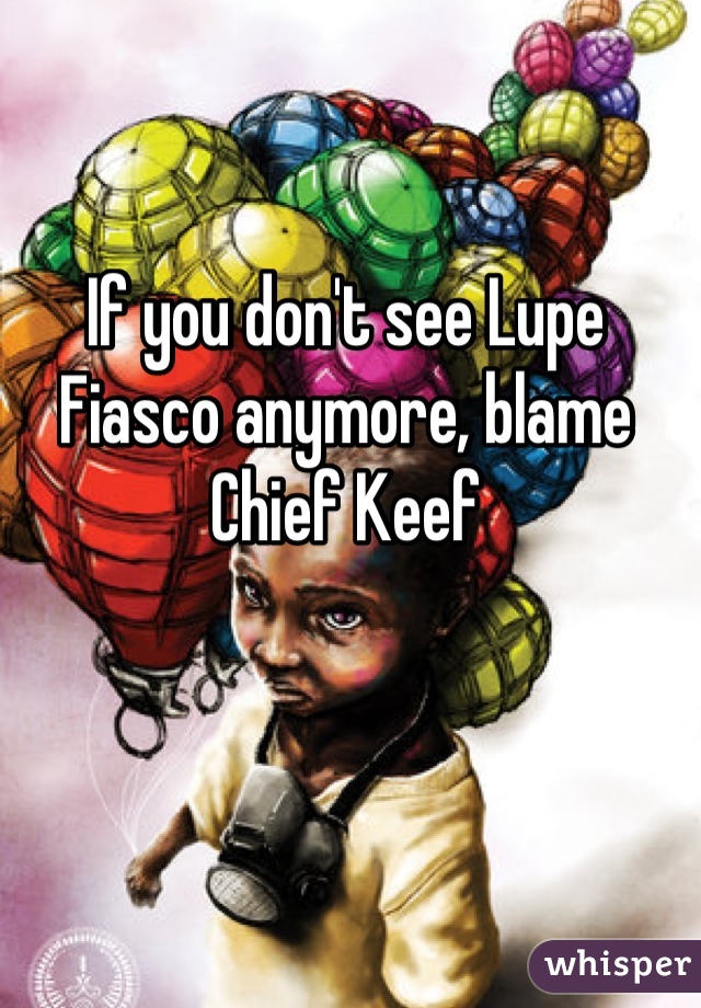 If you don't see Lupe Fiasco anymore, blame Chief Keef