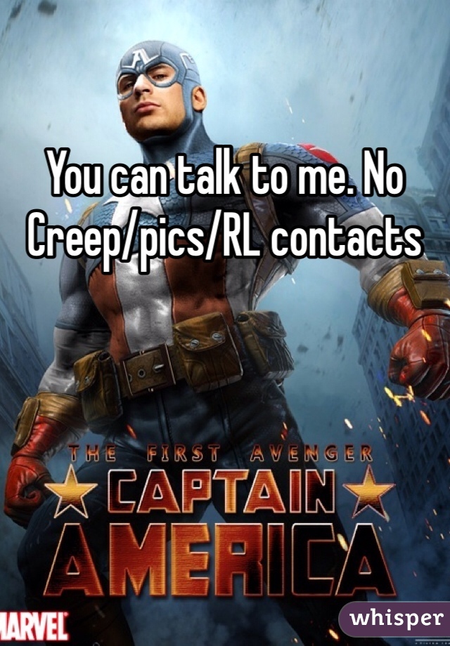 You can talk to me. No  Creep/pics/RL contacts