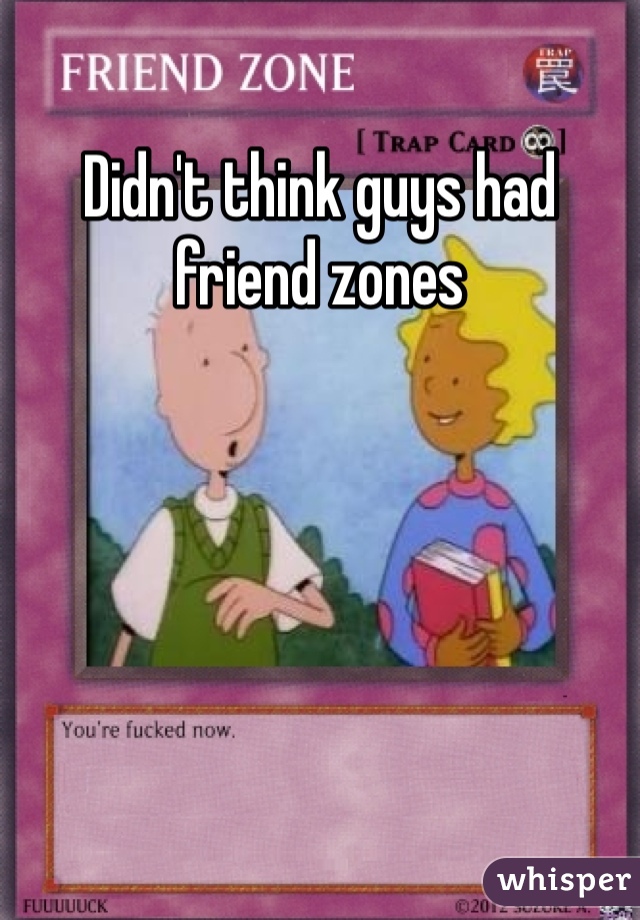 Didn't think guys had friend zones