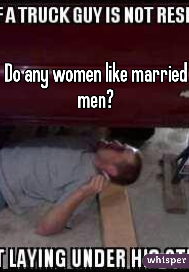 Do any women like married men?