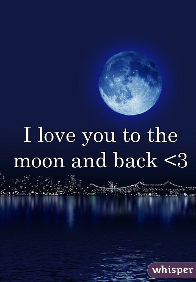 I love you to the moon and back <3