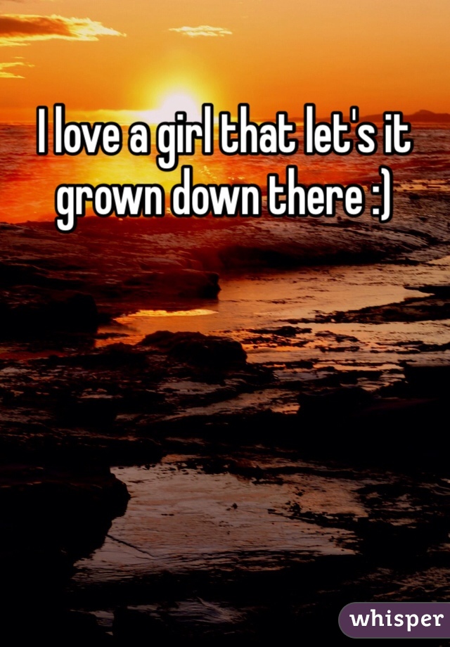 I love a girl that let's it grown down there :) 