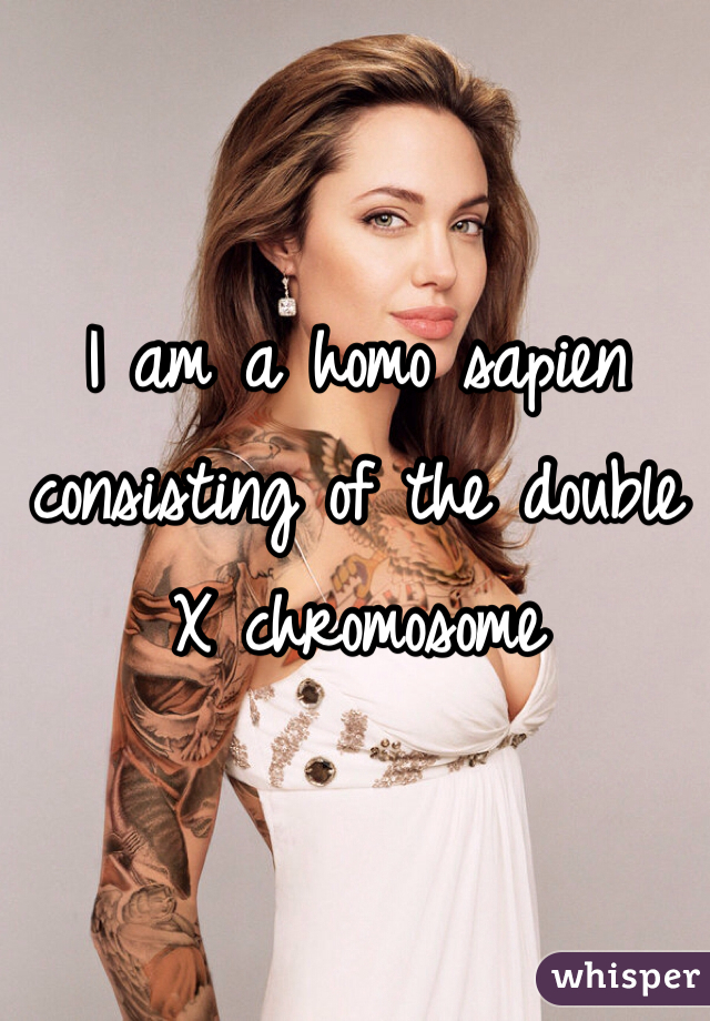 I am a homo sapien consisting of the double X chromosome