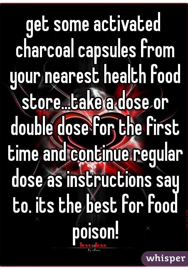 get some activated charcoal capsules from your nearest health food store...take a dose or double dose for the first time and continue regular dose as instructions say to. its the best for food poison!