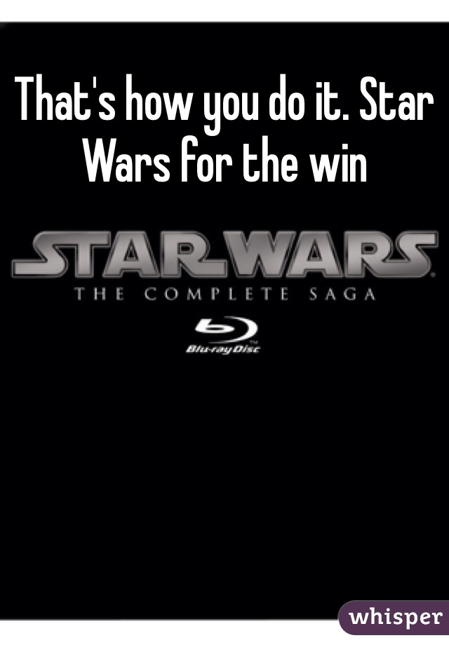 That's how you do it. Star Wars for the win