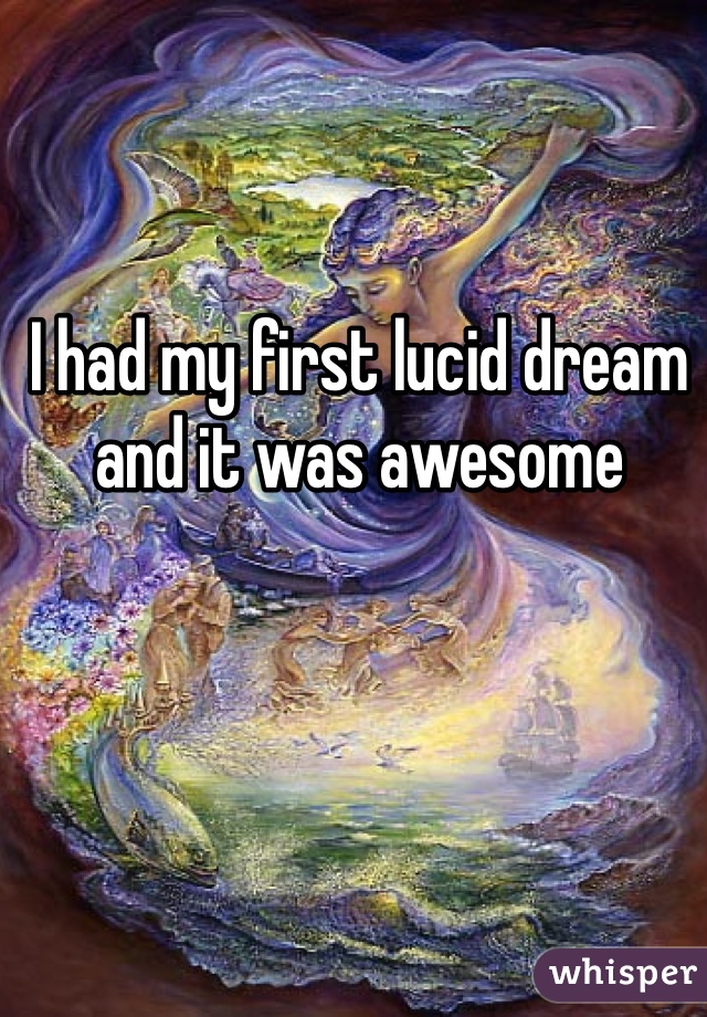 I had my first lucid dream and it was awesome 