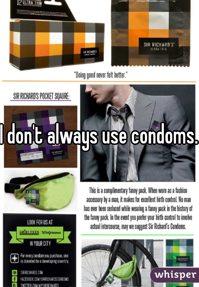 I don't always use condoms. 