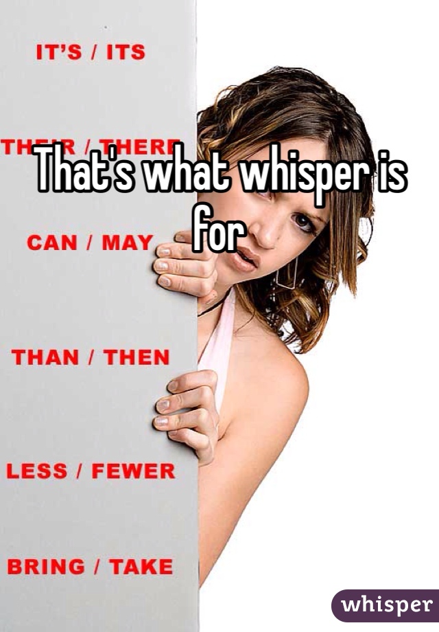 That's what whisper is for