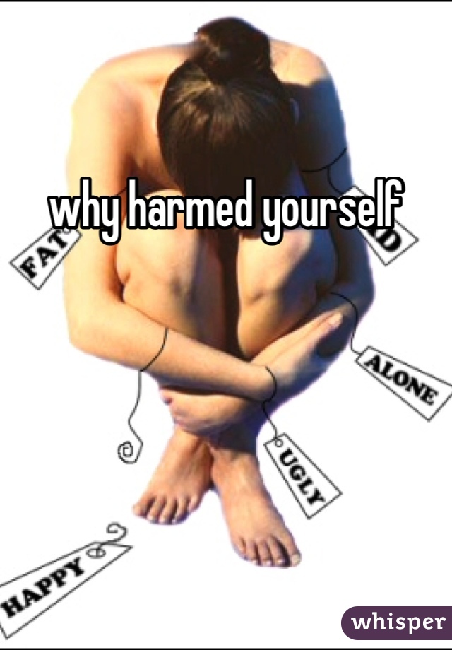 why harmed yourself