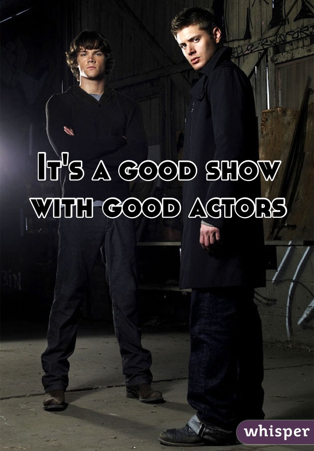 It's a good show with good actors