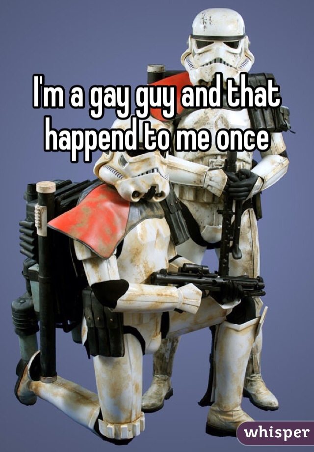 I'm a gay guy and that happend to me once 