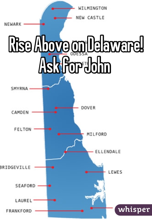Rise Above on Delaware! Ask for John 