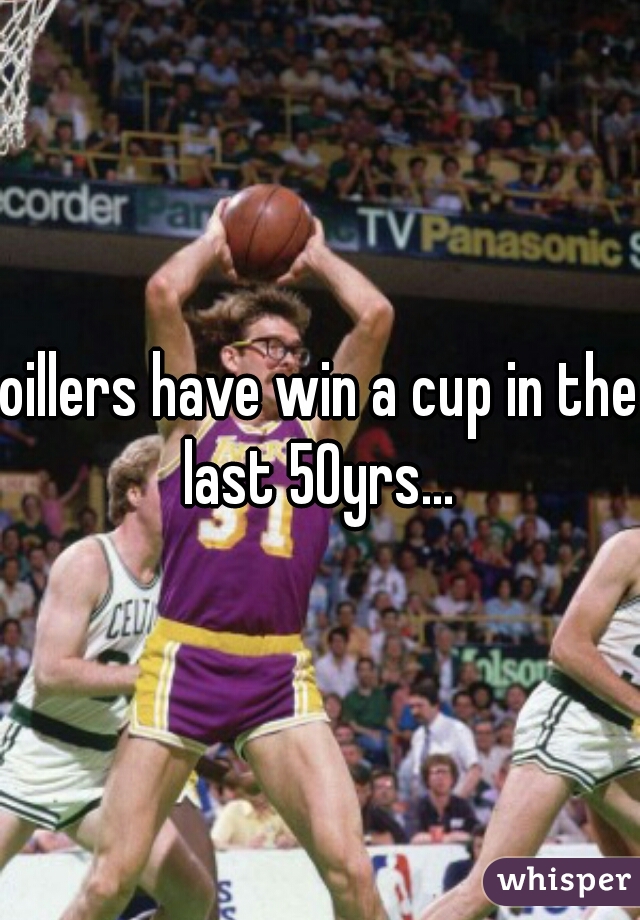 oillers have win a cup in the last 50yrs... 