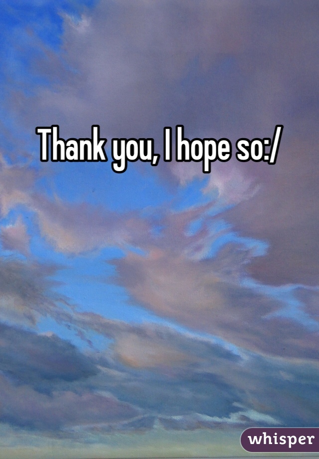 Thank you, I hope so:/