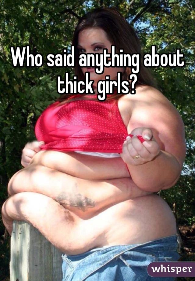 Who said anything about thick girls?