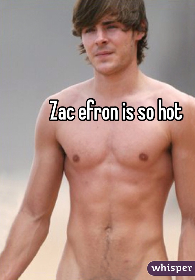 Zac efron is so hot