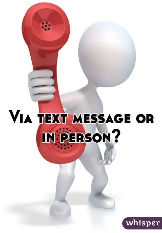 Via text message or in person?