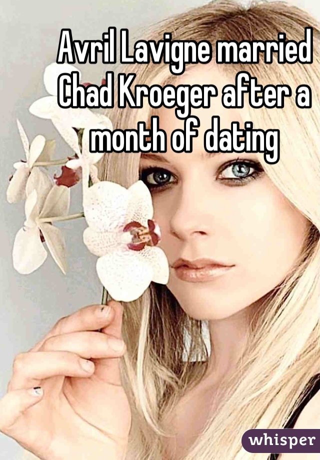 Avril Lavigne married Chad Kroeger after a month of dating