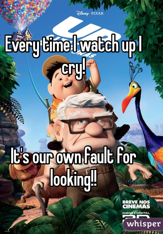 Every time I watch up I cry!



It's our own fault for looking!!