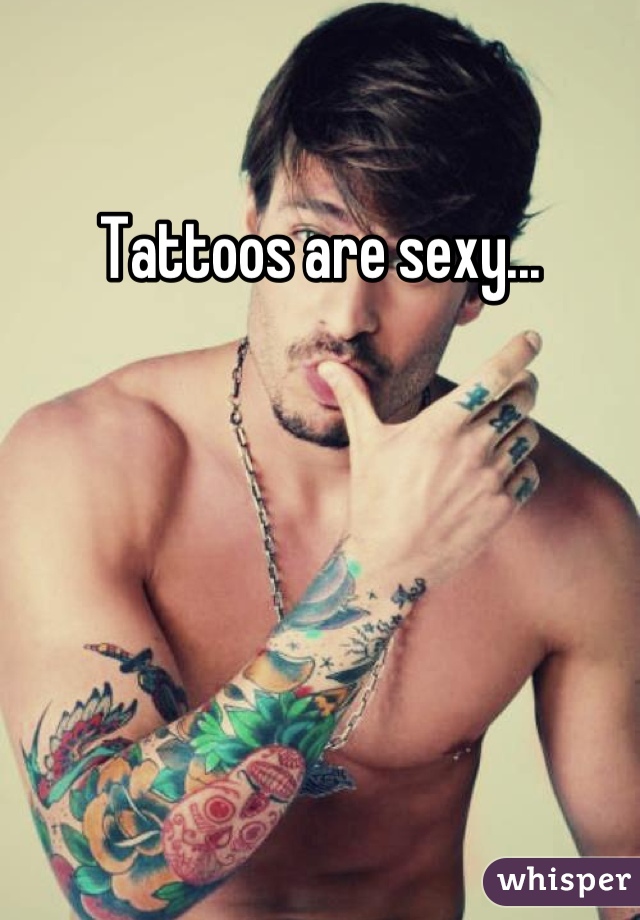 
Tattoos are sexy... 