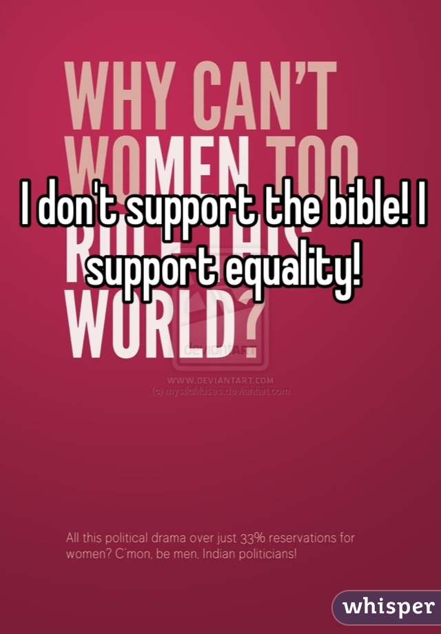 I don't support the bible! I support equality!