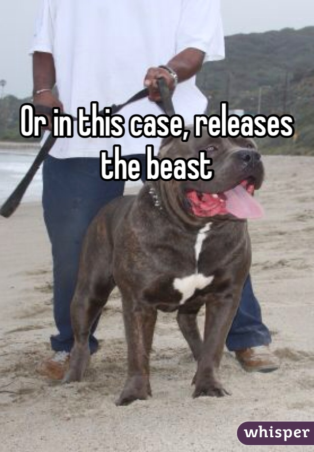 Or in this case, releases the beast