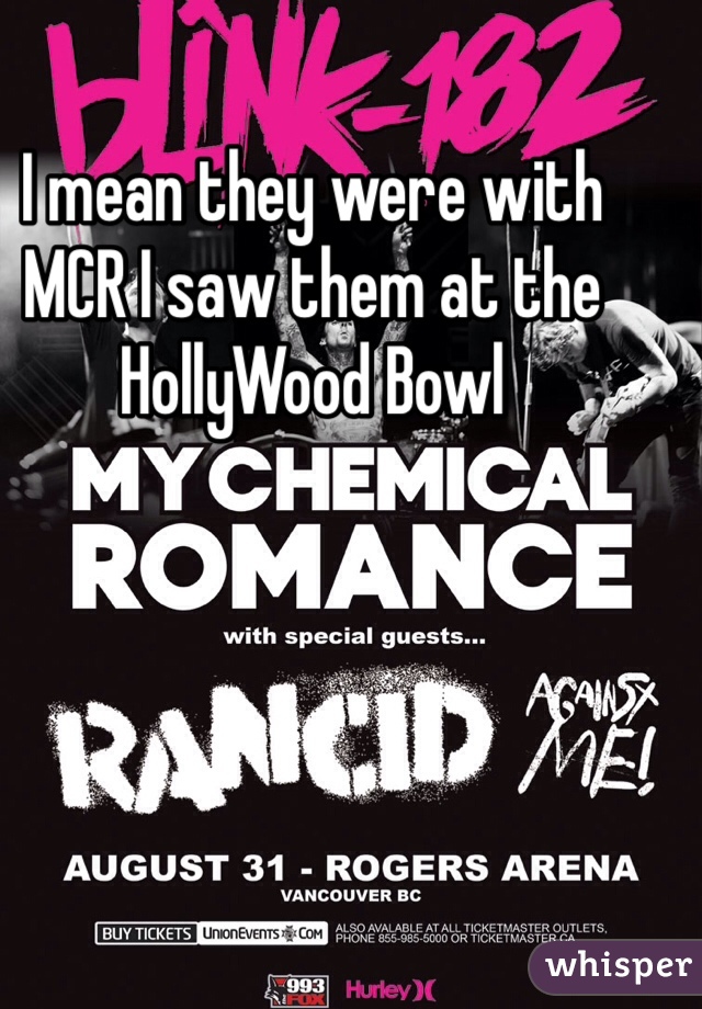 I mean they were with MCR I saw them at the HollyWood Bowl 