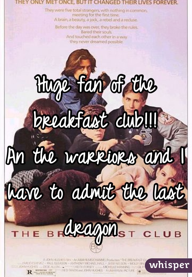 Huge fan of the breakfast club!!! 
An the warriors and I have to admit the last dragon 