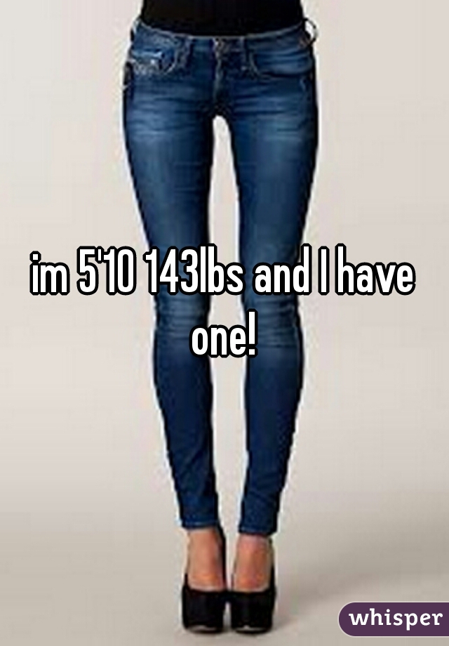 im 5'10 143lbs and I have one! 