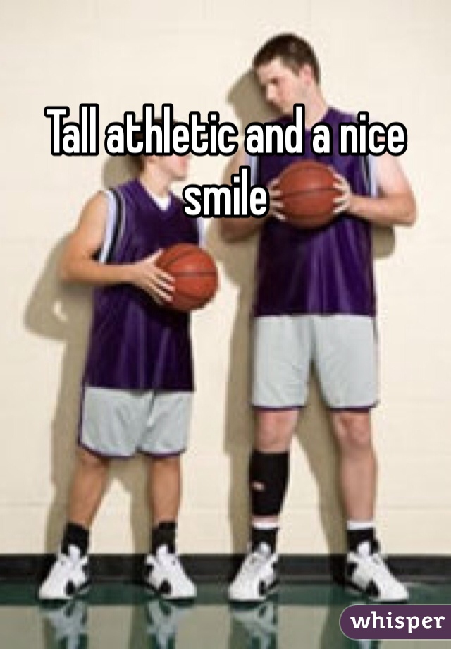 Tall athletic and a nice smile