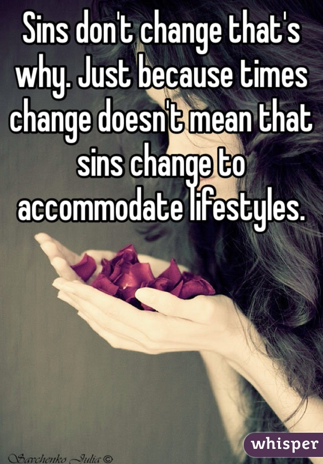 Sins don't change that's why. Just because times change doesn't mean that sins change to accommodate lifestyles.