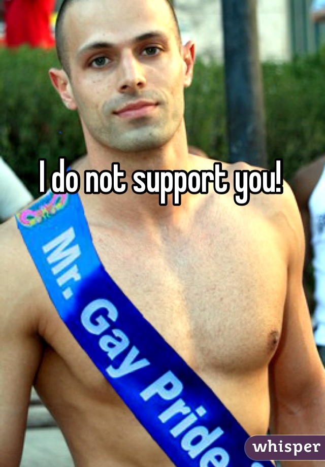 I do not support you! 