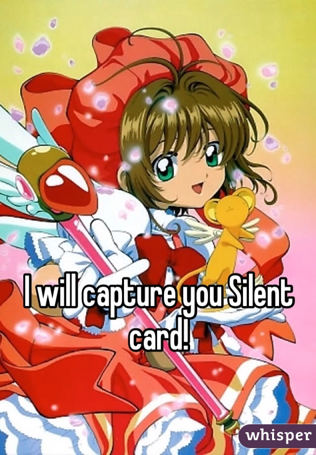 I will capture you Silent card!