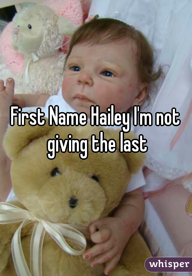 First Name Hailey I'm not giving the last