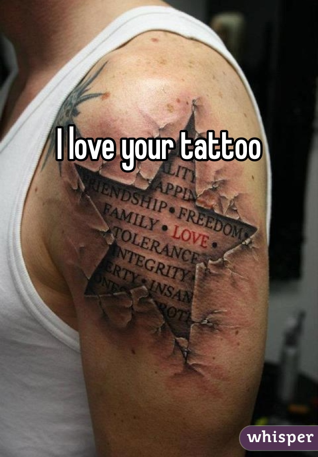 I love your tattoo