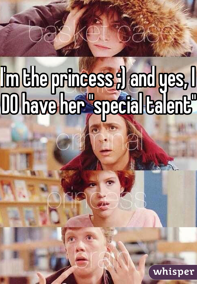 I'm the princess ;) and yes, I DO have her "special talent"