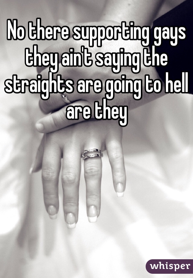 No there supporting gays they ain't saying the straights are going to hell are they