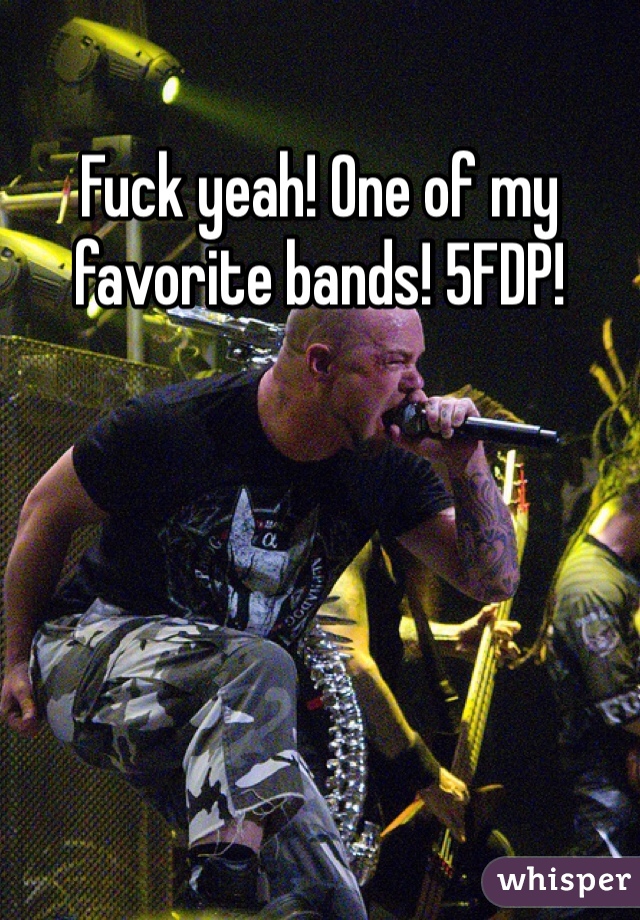 Fuck yeah! One of my favorite bands! 5FDP!